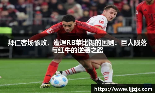 拜仁客场惨败，遭遇RB莱比锡的围剿：巨人陨落与红牛的逆袭之路