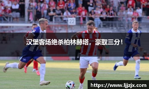 汉堡客场绝杀柏林赫塔，豪取三分！