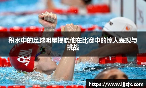 积水中的足球明星揭晓他在比赛中的惊人表现与挑战