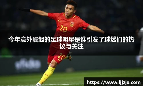 今年意外崛起的足球明星是谁引发了球迷们的热议与关注