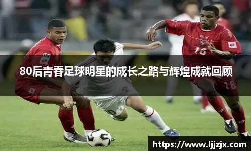 80后青春足球明星的成长之路与辉煌成就回顾